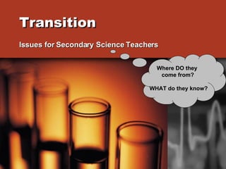 Transition   Issues for Secondary Science Teachers Where DO they  come from? WHAT do they know? 