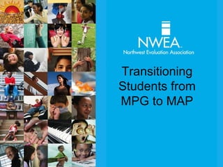 Transitioning
Students from
MPG to MAP
 