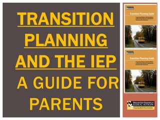 TRANSITION
PLANNING
AND THE IEP
A GUIDE FOR
PARENTS

 