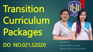 Transition
Curriculum
Packages
DO NO.021,S2020
REPORTERS:
MA. SHARON A. ROQUE
KRISTINE JOY B. CONCEPCION
 