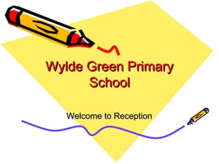 Wylde Green PrimaryWylde Green Primary
SchoolSchool
Welcome to ReceptionWelcome to Reception
 