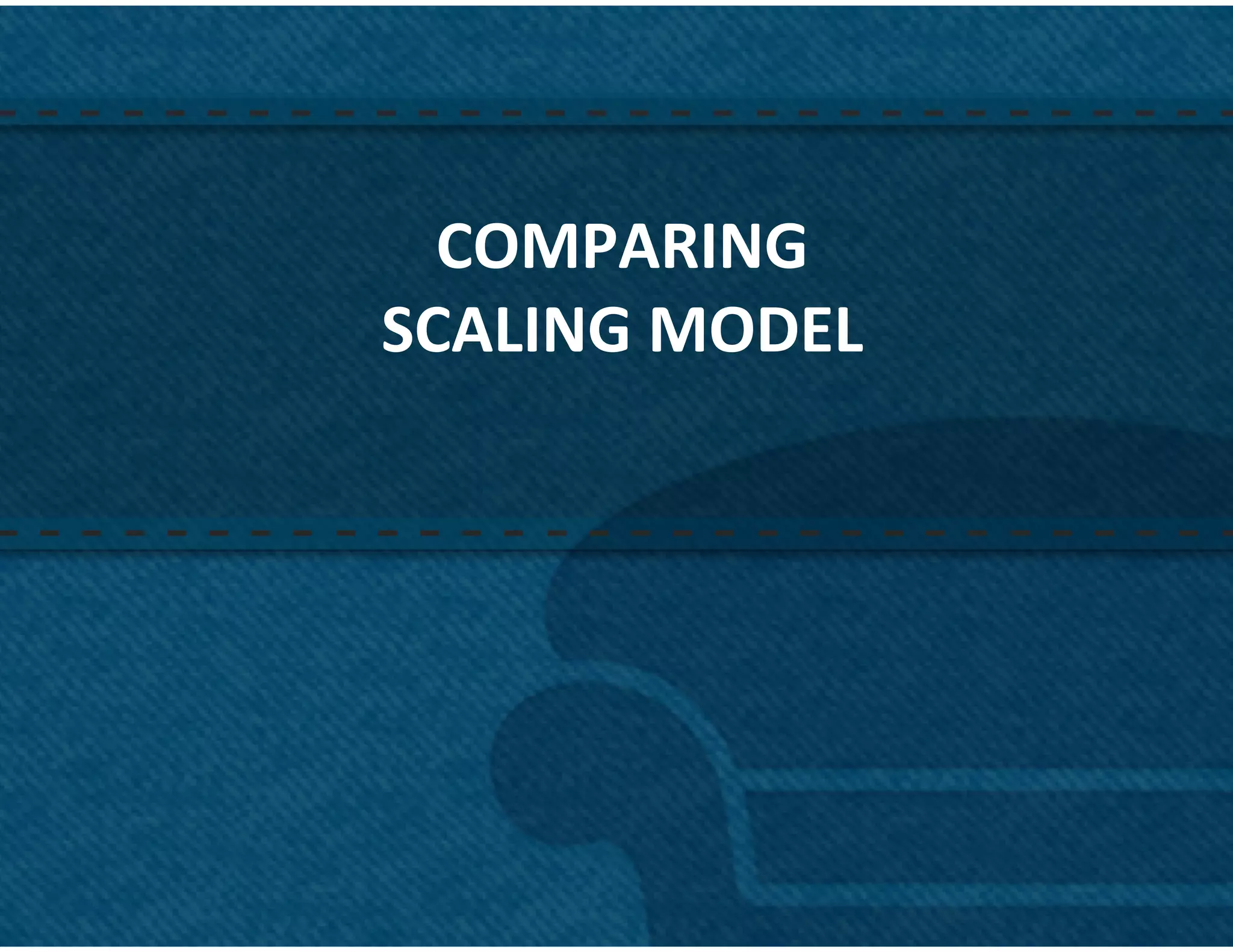 COMPARING	
  	
  
SCALING	
  MODEL	
  




                       21	
  
 