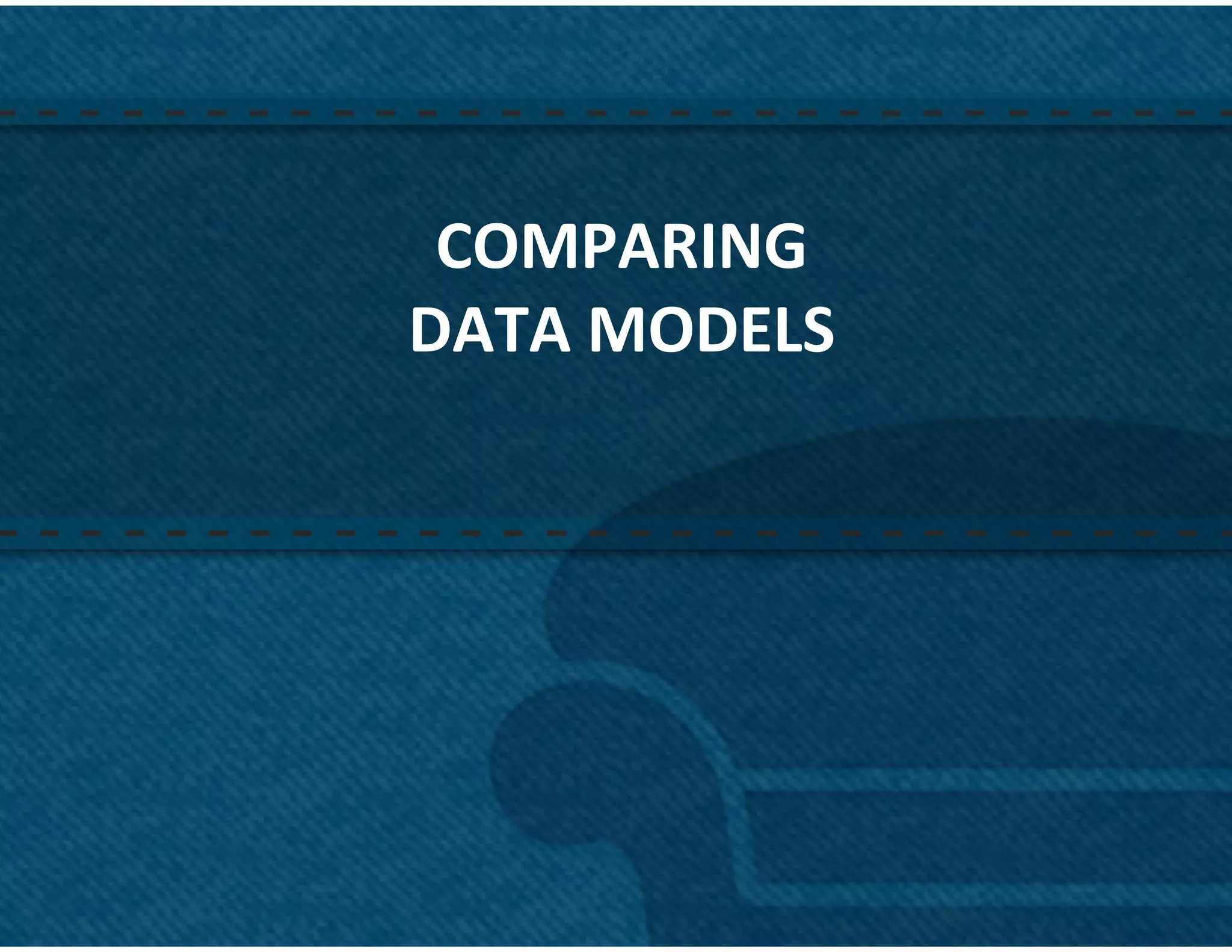 COMPARING	
  
DATA	
  MODELS	
  




                     7	
  
 