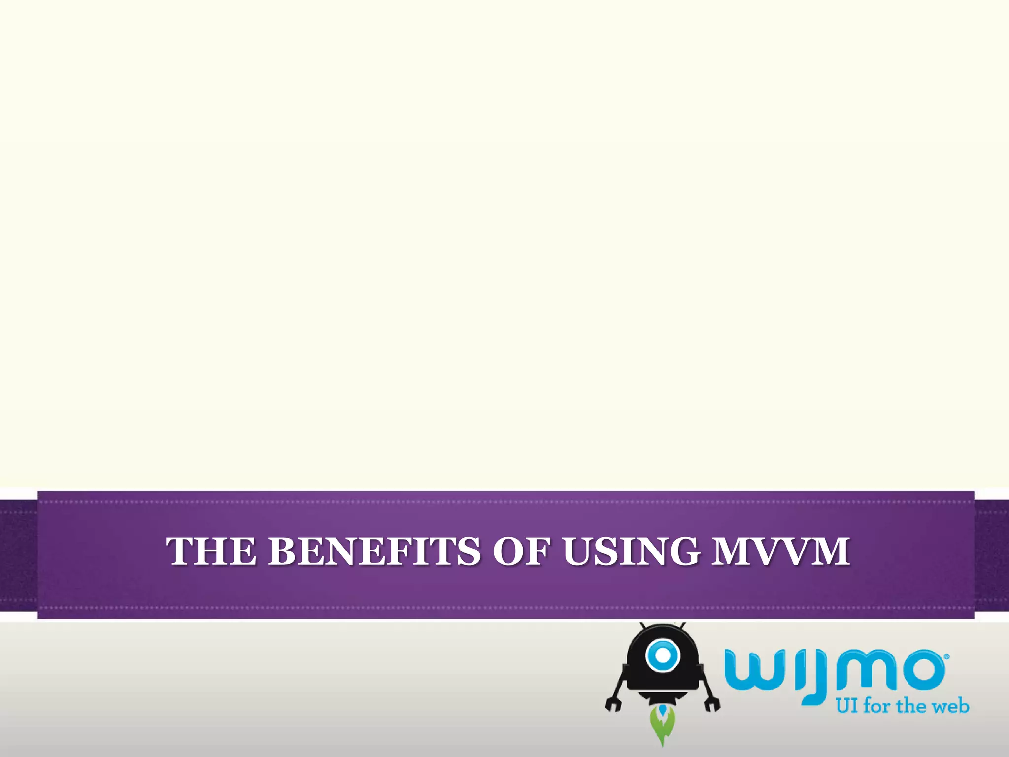 THE BENEFITS OF USING MVVM
 