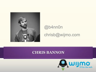 @b4nn0n
    chrisb@wijmo.com



CHRIS BANNON
 