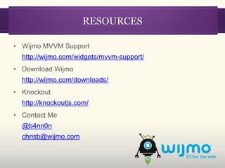 RESOURCES

• Wijmo MVVM Support
  http://wijmo.com/widgets/mvvm-support/
• Download Wijmo
  http://wijmo.com/downloads/
• Knockout
  http://knockoutjs.com/
• Contact Me
  @b4nn0n
  chrisb@wijmo.com
 