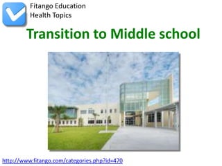 http://www.fitango.com/categories.php?id=470
Fitango Education
Health Topics
Transition to Middle school
 