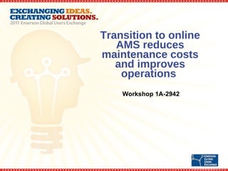 Transition to online AMS reduces maintenance costs and improves operations  Workshop 1A-2942 