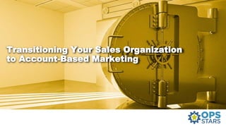 Transitioning Your Sales Organization
to Account-Based Marketing
 