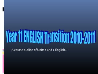 A course outline of Units 1 and 2 English...
 