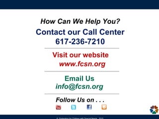 Contact our Call Center
617-236-7210
Visit our website
www.fcsn.org
Email Us
info@fcsn.org
Follow Us on . . .
How Can We Help You?
 