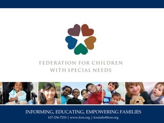 INFORMING, EDUCATING, EMPOWERING FAMILIES
617-236-7210 | www.fcsn.org | fcsninfo@fcsn.org
 