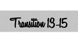 Transition 13-15
 