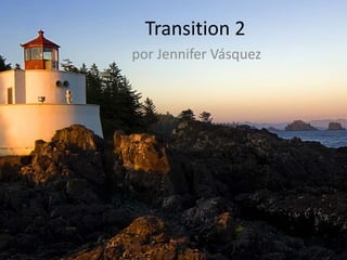 Transition 2
por Jennifer Vásquez
 