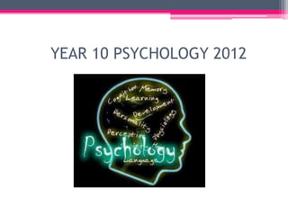 YEAR 10 PSYCHOLOGY 2012
 
