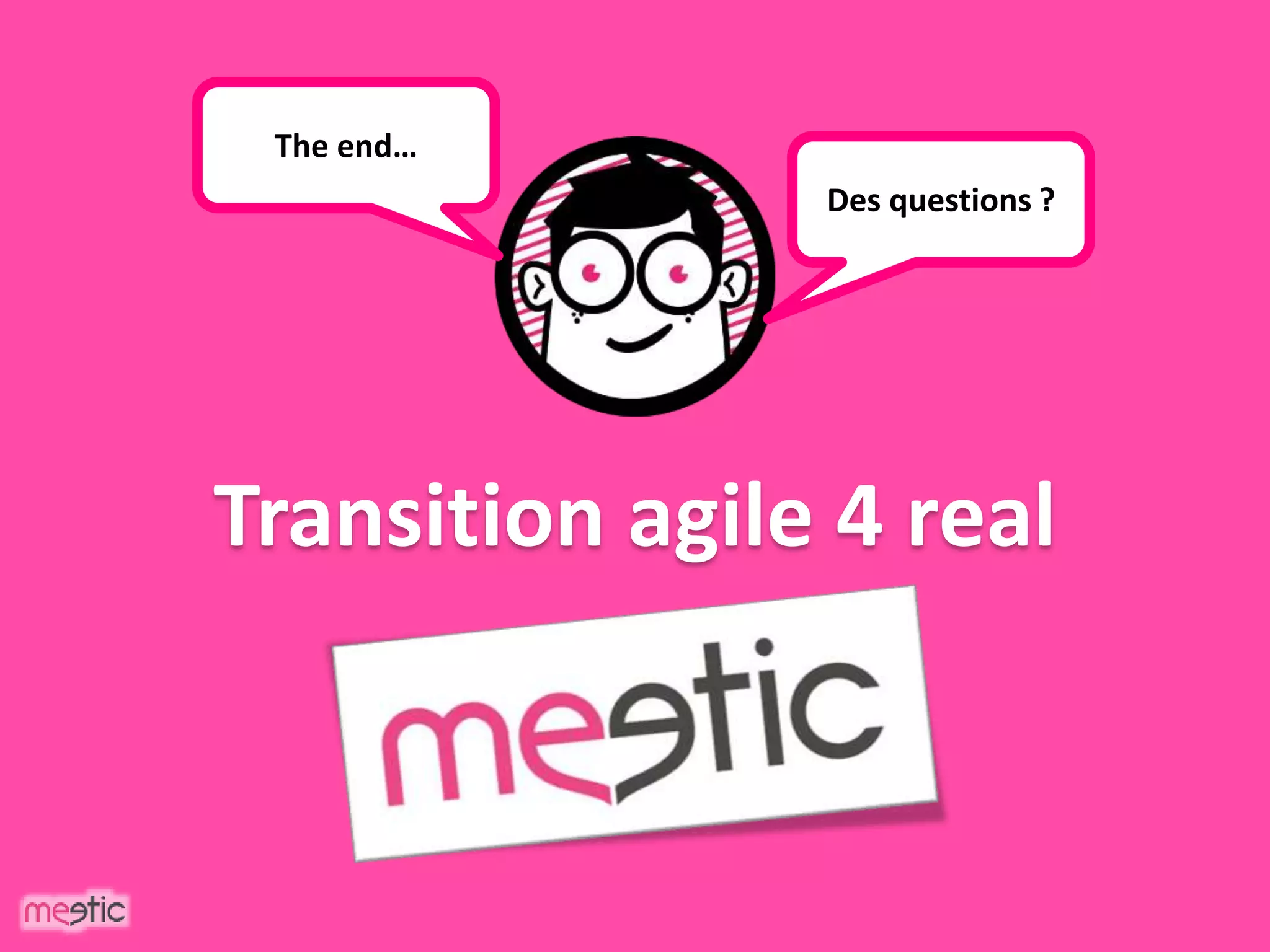 Transition agile 4 real
The end…
Des questions ?
 