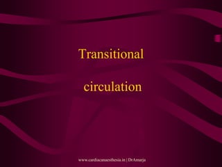 Transitional
circulation
www.cardiacanaesthesia.in | DrAmarja
 
