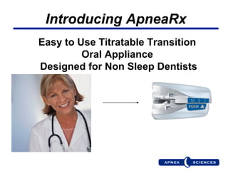 Introducing ApneaRx
Easy to Use Titratable Transition
         Oral Appliance
Designed for Non Sleep Dentists
 