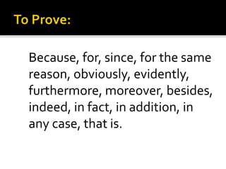 Because, for, since, for the same
reason, obviously, evidently,
furthermore, moreover, besides,
indeed, in fact, in addition, in
any case, that is.
 