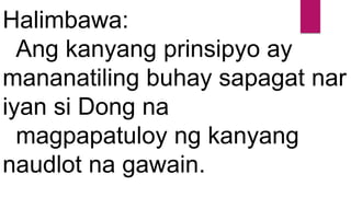 Halimbawa:
Ang kanyang prinsipyo ay
mananatiling buhay sapagat nar
iyan si Dong na
magpapatuloy ng kanyang
naudlot na gawain.
 