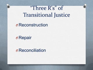 "Three R's" of
Transitional Justice
O Reconstruction
O Repair
O Reconciliation
 
