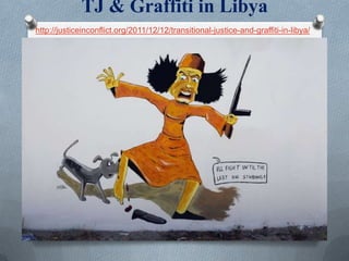 TJ & Graffiti in Libya
http://justiceinconflict.org/2011/12/12/transitional-justice-and-graffiti-in-libya/
 