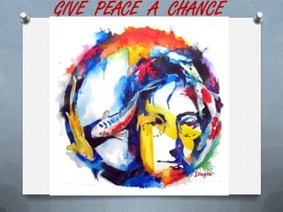 GIVE PEACE A CHANCE
 