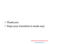 sandesh.mundra@smaca.in
www.smaca.in
• Thank you
• Hope your transition is made easy
 