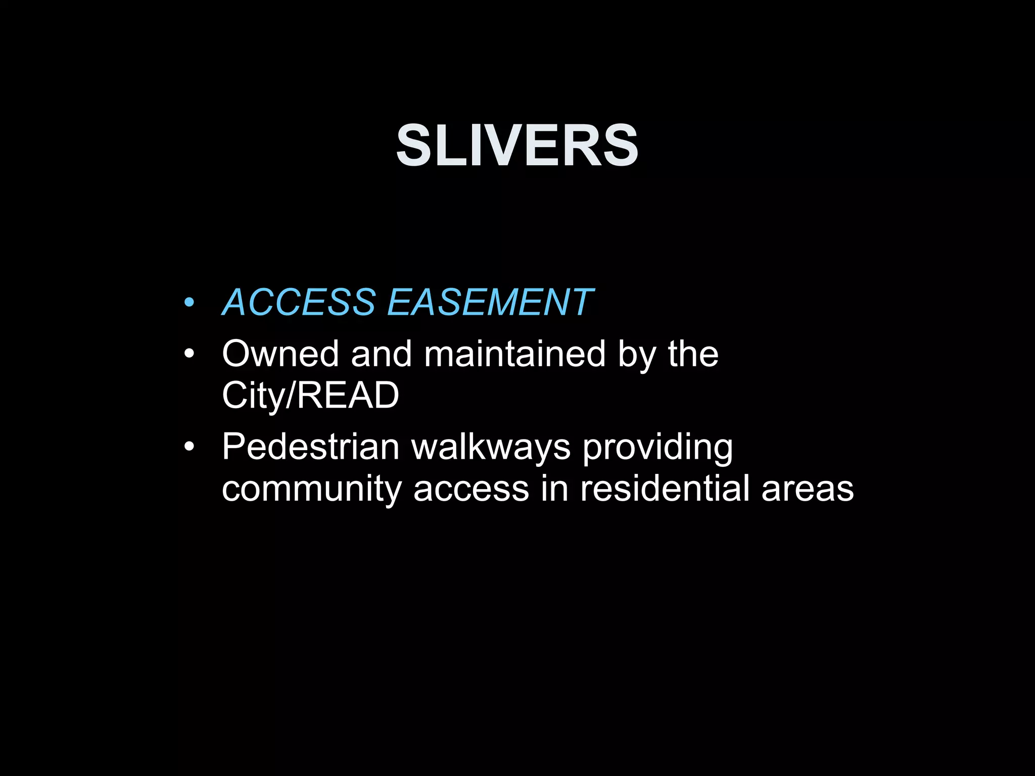 ACCESS EASEMENT Owned and maintained by the City/READ Pedestrian walkways providing community access in residential areas SLIVERS 