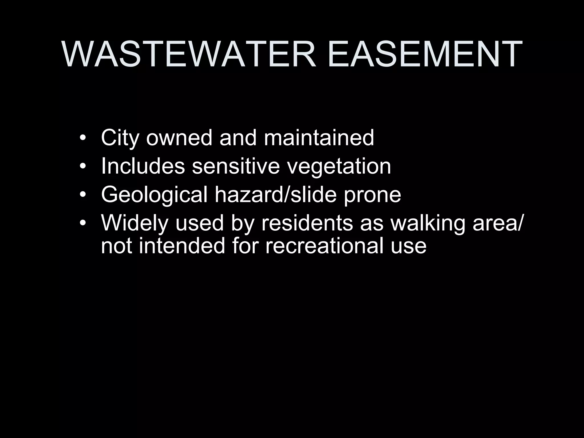 WASTEWATER EASEMENT City owned and maintained Includes sensitive vegetation Geological hazard/slide prone Widely used by residents as walking area/not intended for recreational use 