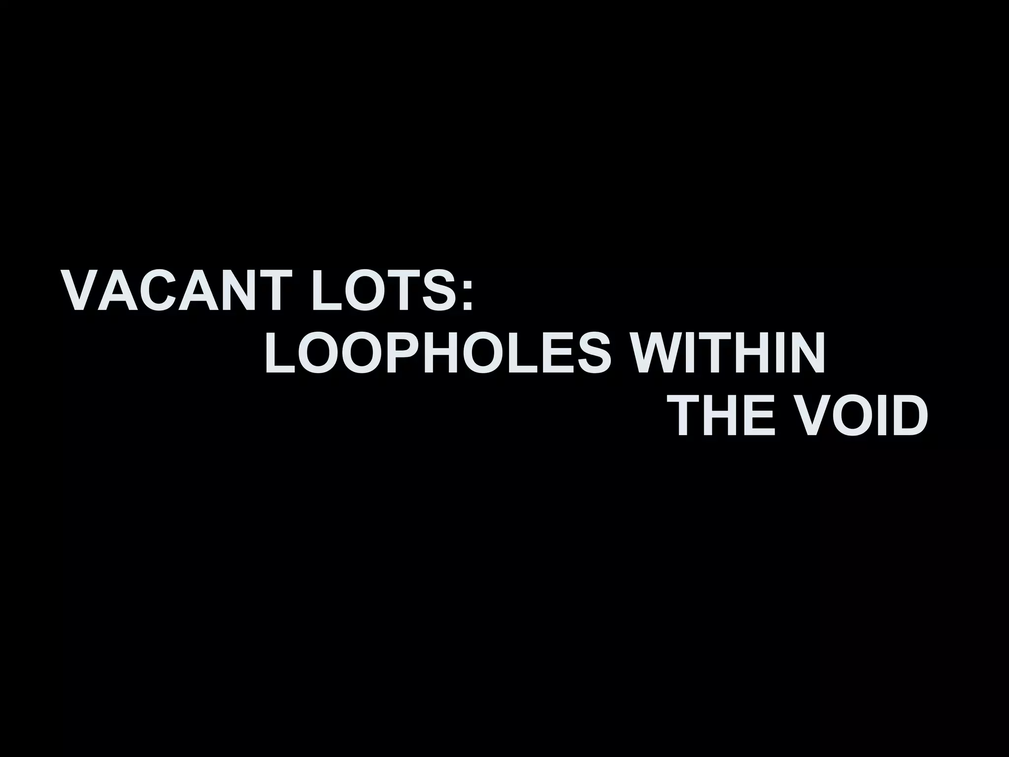 VACANT LOTS:  LOOPHOLES WITHIN  THE VOID 