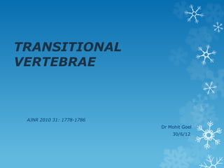 TRANSITIONAL
VERTEBRAE
AJNR 2010 31: 1778-1786
Dr Mohit Goel
30/6/12
 