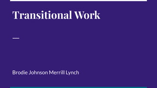 Transitional Work
Brodie Johnson Merrill Lynch
 