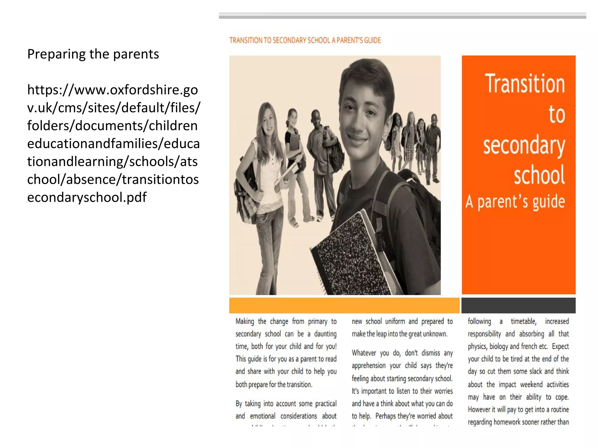 Preparing the parents
https://www.oxfordshire.go
v.uk/cms/sites/default/files/
folders/documents/children
educationandfamilies/educa
tionandlearning/schools/ats
chool/absence/transitiontos
econdaryschool.pdf
 
