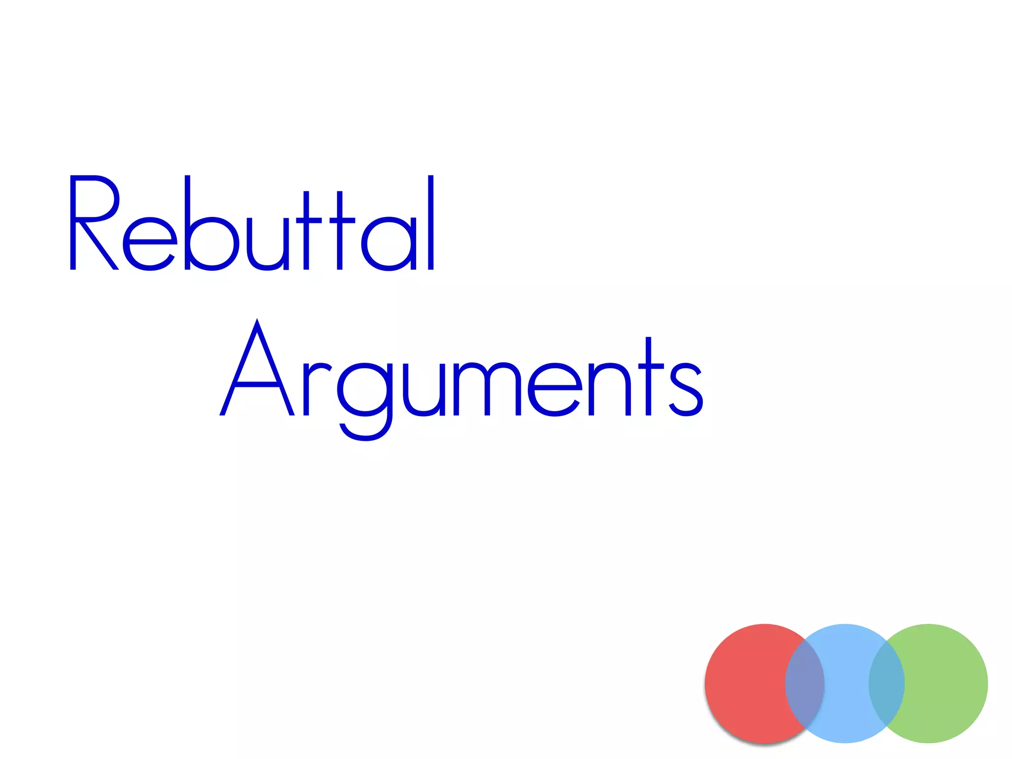 Rebuttal
Arguments
 