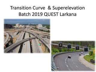 Transition Curve & Superelevation
Batch 2019 QUEST Larkana
2019 Batch
 