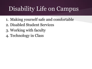 Disability Life on Campus
1. Making yourself safe and comfortable
2. Disabled Student Services
3. Working with faculty
4. Technology in Class
 