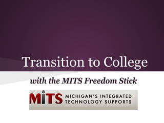 Transition to College
 with the MITS Freedom Stick
 