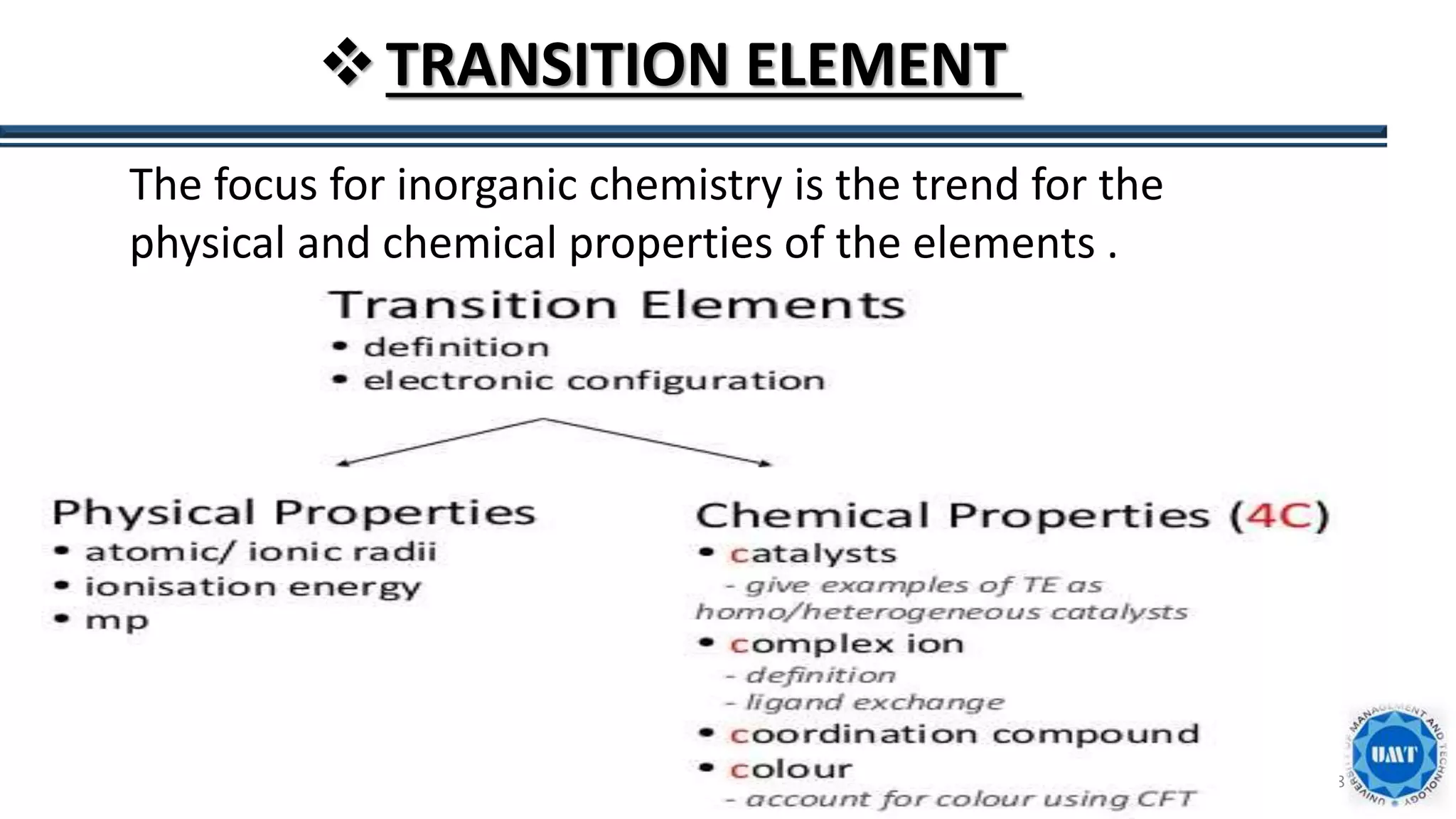 8
The focus for inorganic chemistry is the trend for the
physical and chemical properties of the elements .
TRANSITION ELEMENT
 