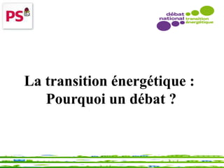 La transition énergétique :
Pourquoi un débat ?

 