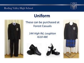 Uniform
These can be purchased at
Forest Casuals
144 High Rd, Loughton
IG10 4BE
 