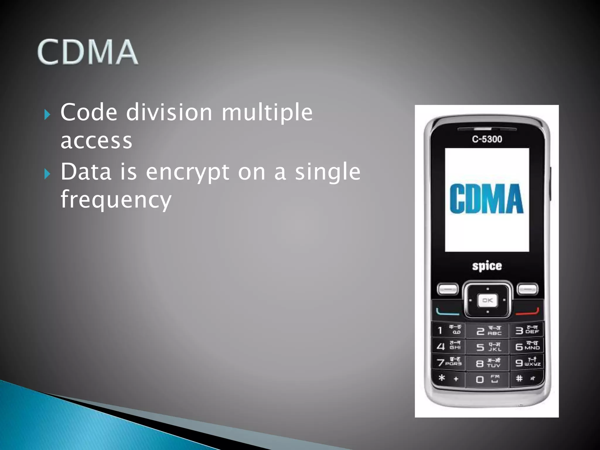  Code division multiple
access
 Data is encrypt on a single
frequency
 