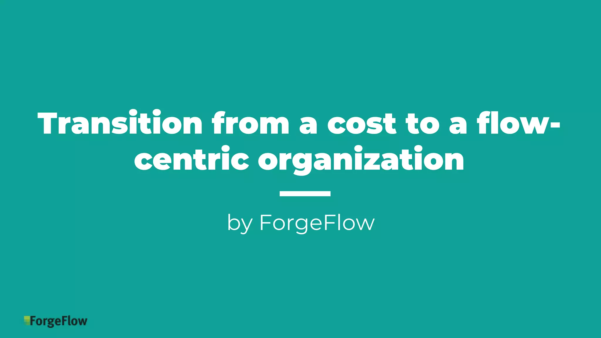 Transition from a cost to a flow-
centric organization
by ForgeFlow
 