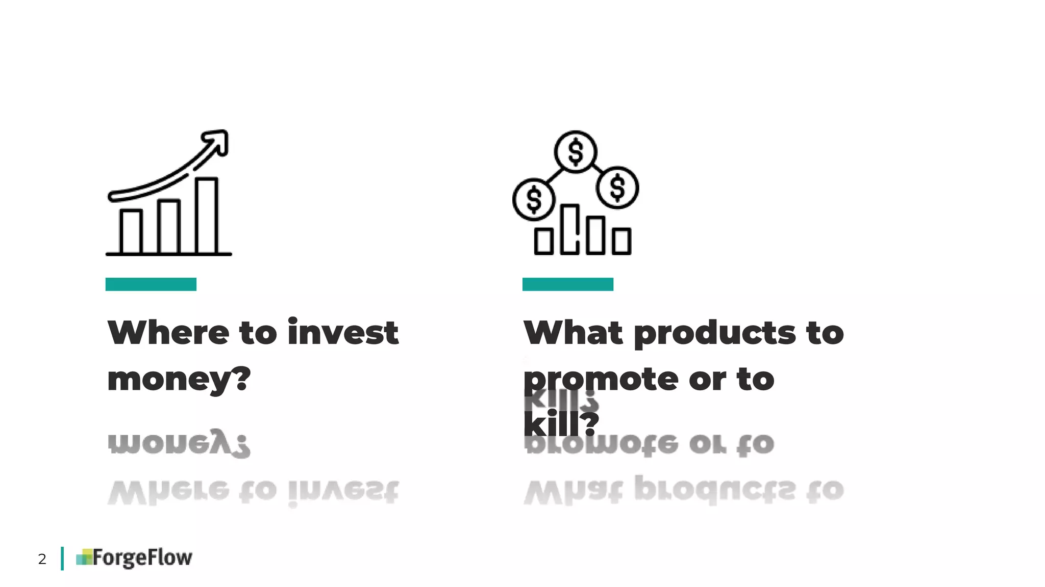 2
Where to invest
money?
What products to
promote or to
kill?
 