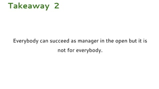 Everybody can succeed as manager in the open but it is
not for everybody.
Takeaway 2
 