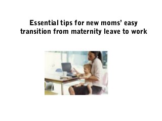 Essential tips for new moms’ easy
transition from maternity leave to work
 