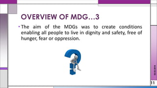 • The aim of the MDGs was to create conditions
enabling all people to live in dignity and safety, free of
hunger, fear or oppression.
11
02.02.2018
OVERVIEW OF MDG…3
 