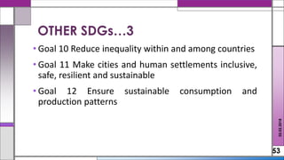 • Goal 10 Reduce inequality within and among countries
• Goal 11 Make cities and human settlements inclusive,
safe, resilient and sustainable
• Goal 12 Ensure sustainable consumption and
production patterns
53
02.02.2018
OTHER SDGs…3
 