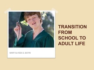 TRANSITION
FROM
SCHOOL TO
ADULT LIFE
MARY ALYSSA G. BOTIN
 