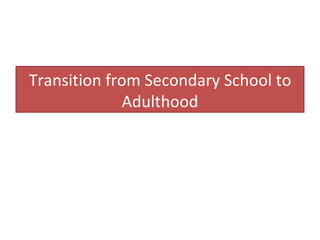 Transition from Secondary School to
              Adulthood
 